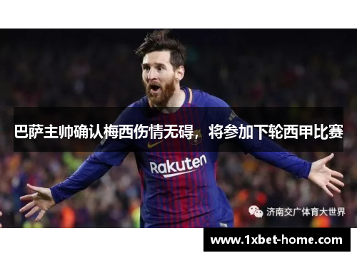 巴萨主帅确认梅西伤情无碍，将参加下轮西甲比赛