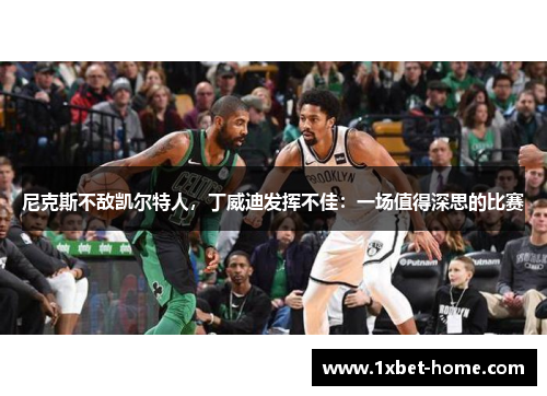 尼克斯不敌凯尔特人，丁威迪发挥不佳：一场值得深思的比赛