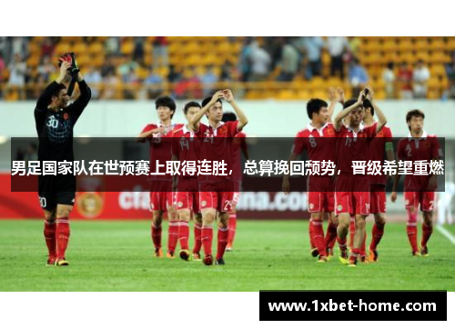 男足国家队在世预赛上取得连胜，总算挽回颓势，晋级希望重燃