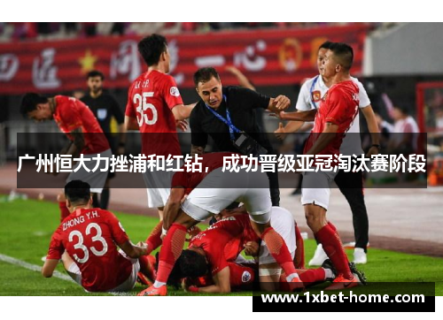 广州恒大力挫浦和红钻，成功晋级亚冠淘汰赛阶段